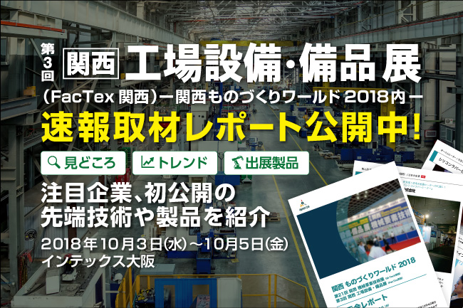 速報取材レポート「第3回 関西 工場設備・備品展（FacTex関西）」関西ものづくりワールド2018
